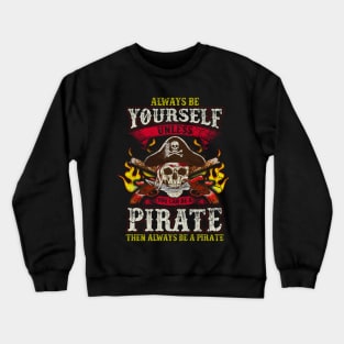 Always Be Yourself Unless You Can Be A Pirate Crewneck Sweatshirt